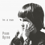 “Be A Man” by Prem Byrne