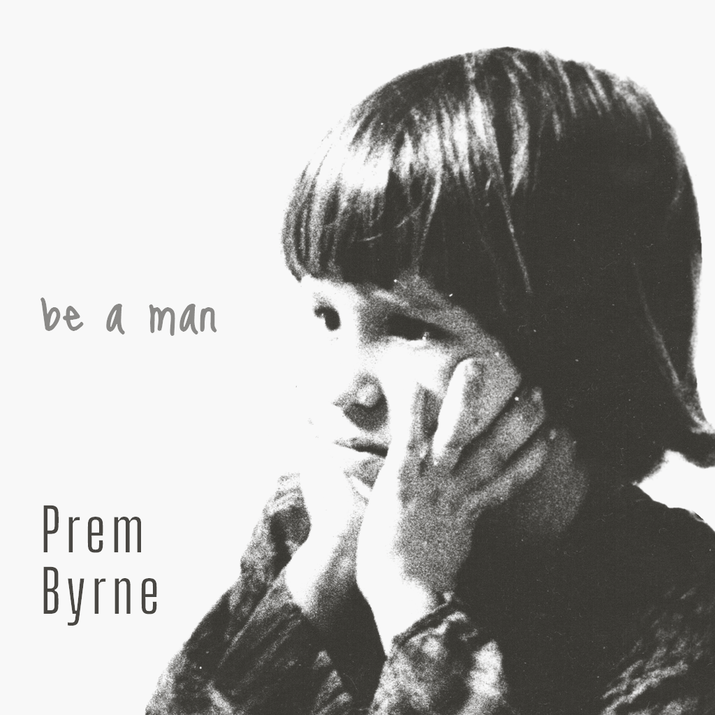 “Be A Man” by Prem Byrne